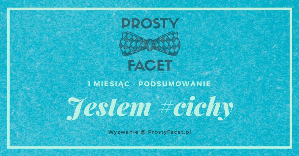 Jestem #cichy Podsumowanie @ ProstyFacet.pl wyzwanie jestem cichy podsumowanie