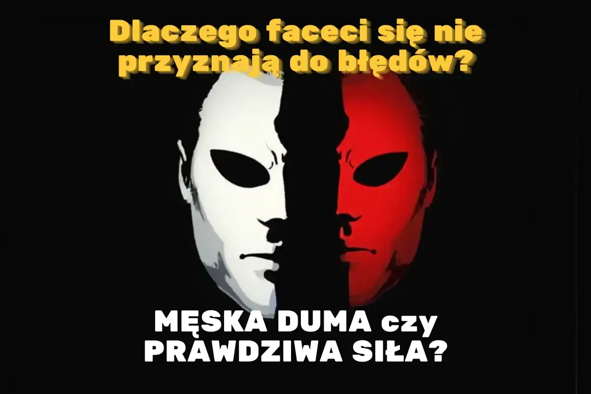 Dlaczego faceci nie przyznają się do błędów? Meśka duma czy prawdziwa siła?
