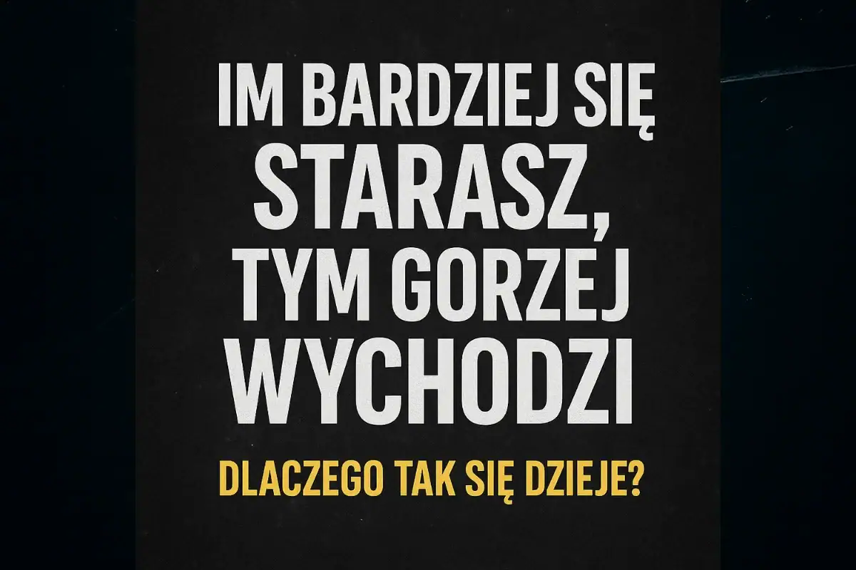 Im bardziej się starasz, tym gorzej wychodzi - dlaczego?